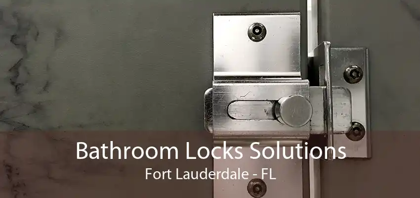 Bathroom Locks Solutions Fort Lauderdale - FL