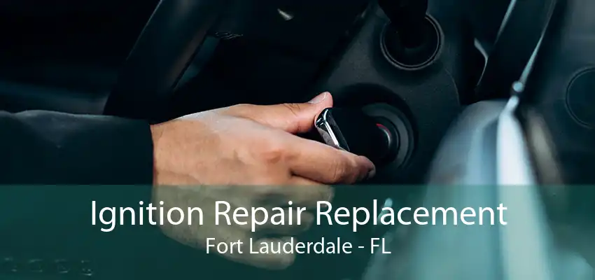 Ignition Repair Replacement Fort Lauderdale - FL